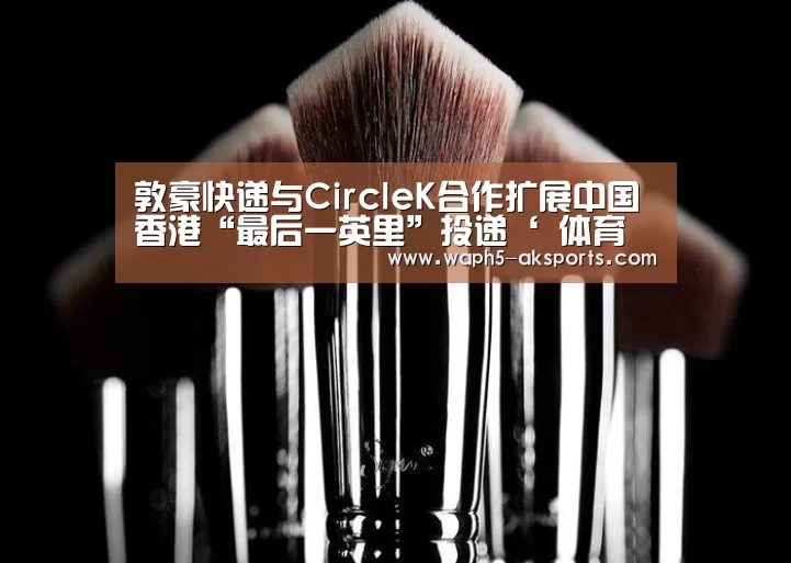 敦豪快递与CircleK合作扩展中国香港“最后一英里”投递‘ 体育赛事’(图3) 数据分析