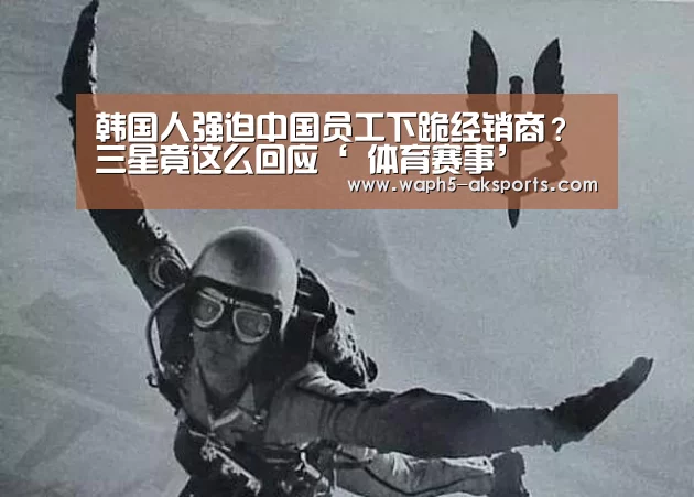 韩国人强迫中国员工下跪经销商?三星竟这么回应‘ 体育赛事’(图2) 体育视频